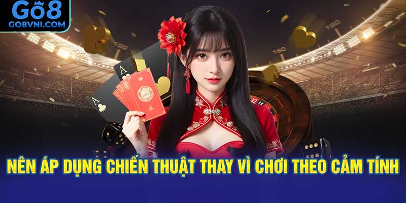 Áp Dụng Chiến Thuật Thay Vì Chơi Theo Cảm Tính