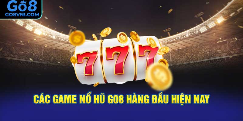 Các Game Nổ Hũ GO8 Hàng Đầu Hiện Nay