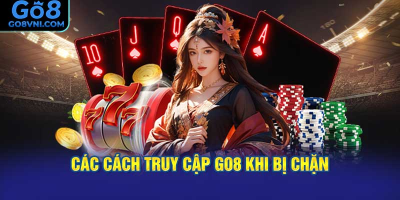 Các Cách Truy Cập GO8 Khi Bị Chặn