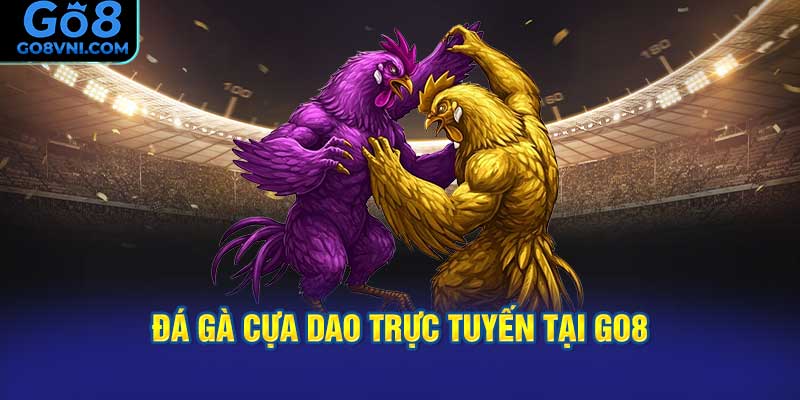 Đá Gà Cựa Dao Trực Tuyến Tại GO8