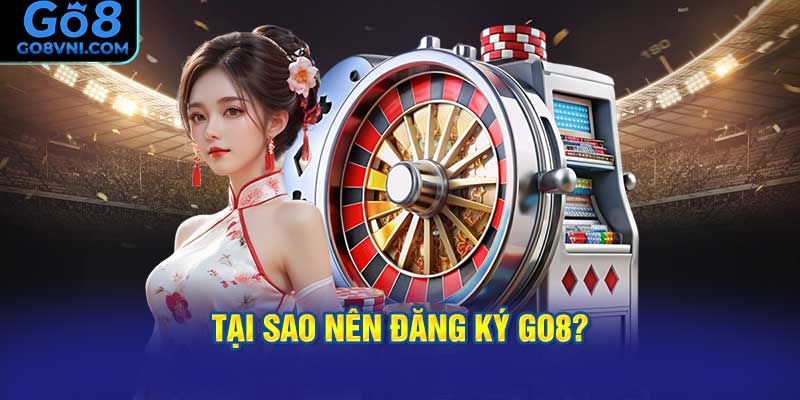 Tại Sao Nên Đăng Ký GO8?