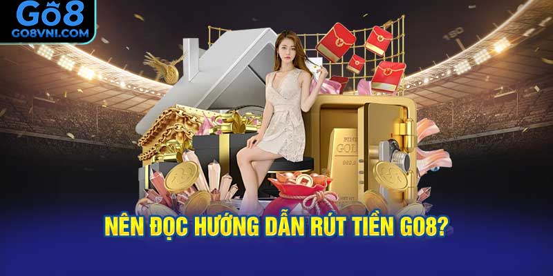 Nên Đọc Hướng Dẫn Rút Tiền GO8?