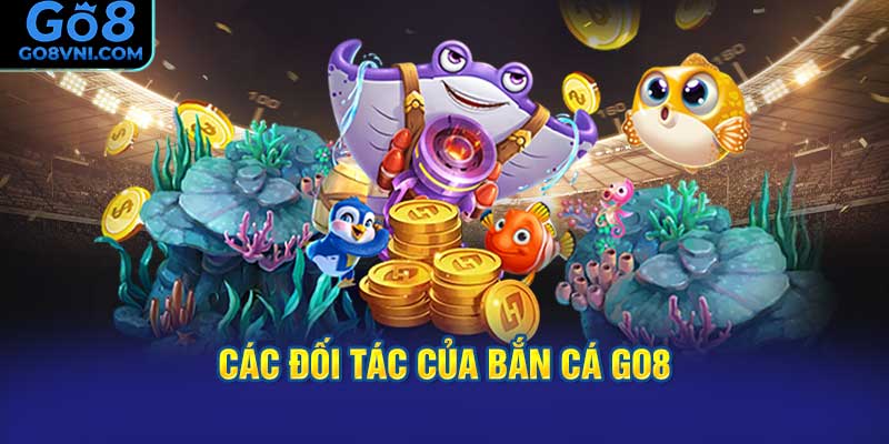 Các Đối Tác Của Bắn Cá GO8