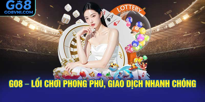 GO8 – Lối Chơi Phong Phú, Giao Dịch Nhanh Chóng