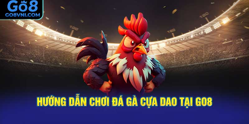 Hướng Dẫn Chơi Đá Gà Cựa Dao Tại GO8