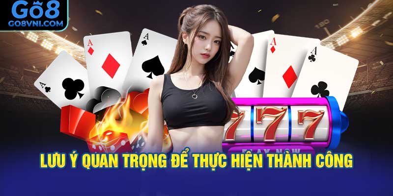Lưu Ý Quan Trọng Để Thực Hiện Thành Công