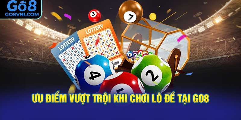 Ưu Điểm Vượt Trội Khi Chơi Xổ Số Lô đề Tại GO8
